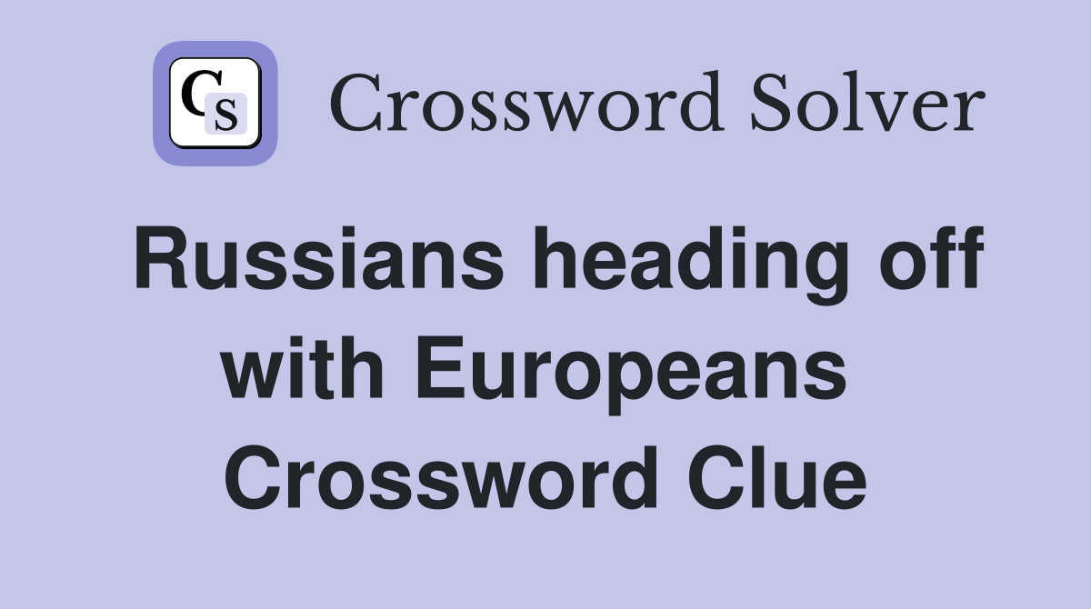 Russians heading off with Europeans  Crossword Clue