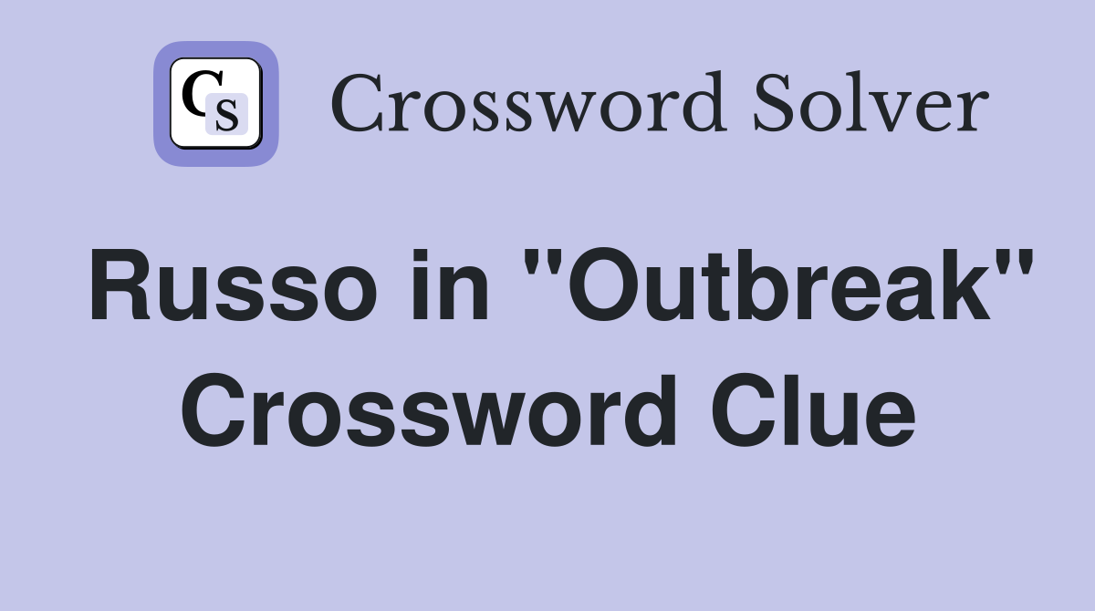 Russo in "Outbreak" Crossword Clue