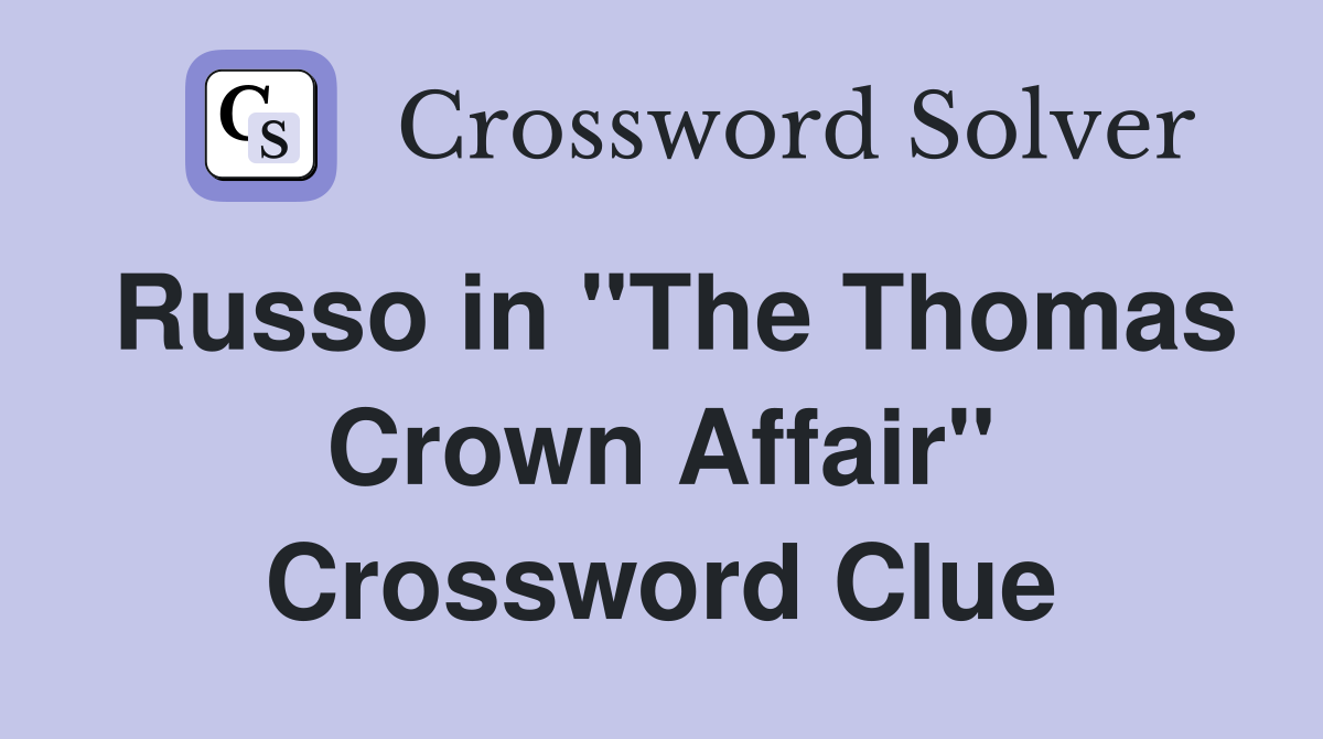 Russo in "The Thomas Crown Affair" Crossword Clue