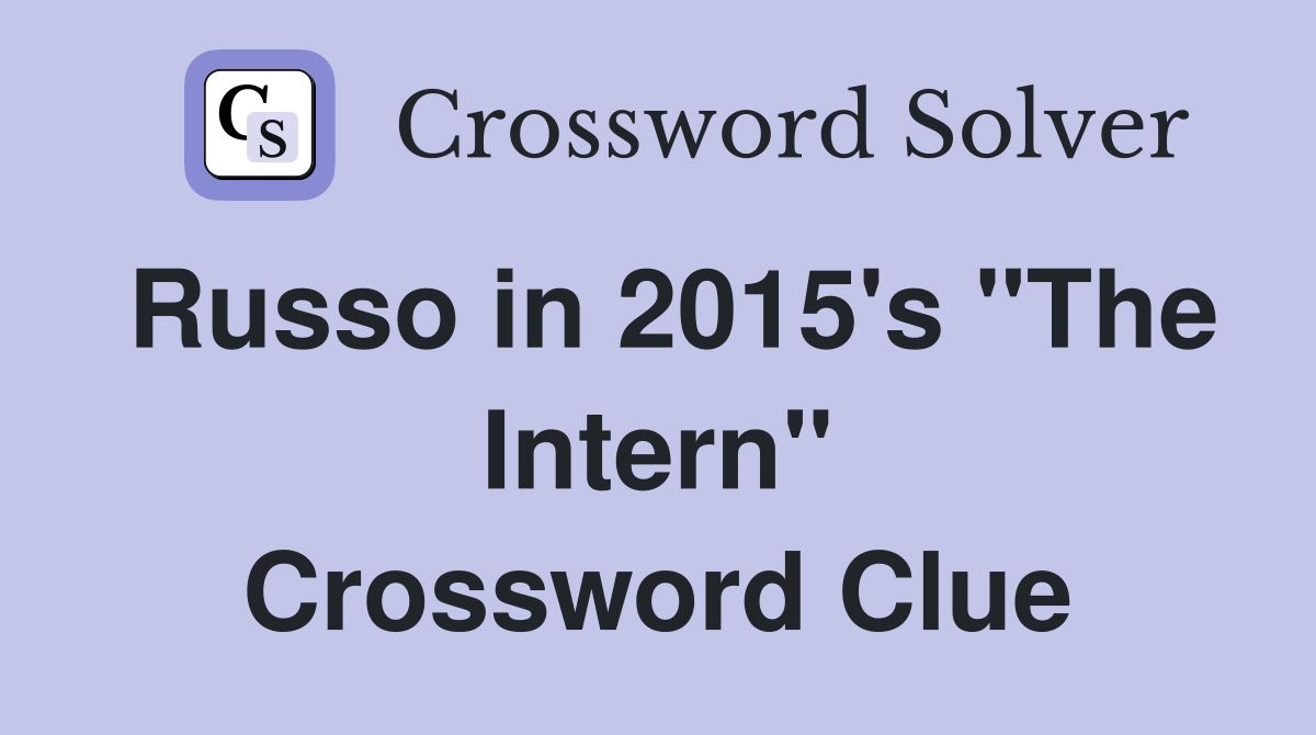 Russo in 2015's "The Intern" Crossword Clue