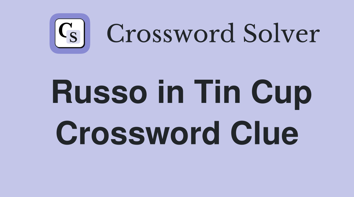 Russo in Tin Cup Crossword Clue