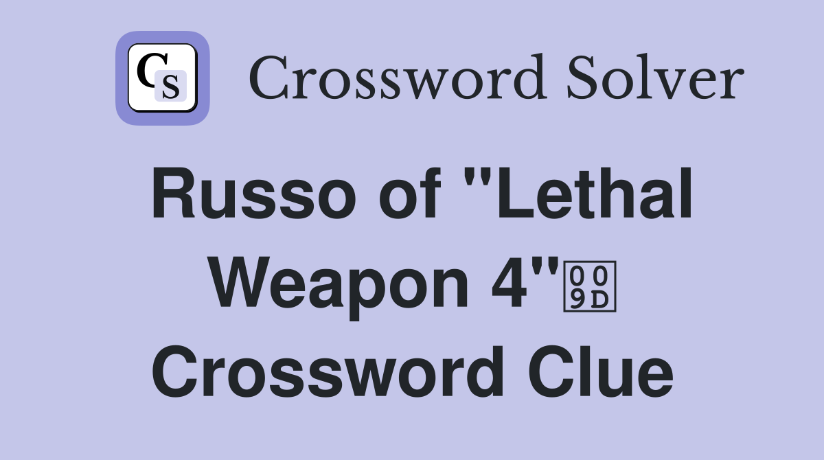 Russo of "Lethal Weapon 4" Crossword Clue