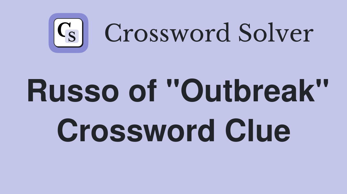 Russo of "Outbreak" Crossword Clue