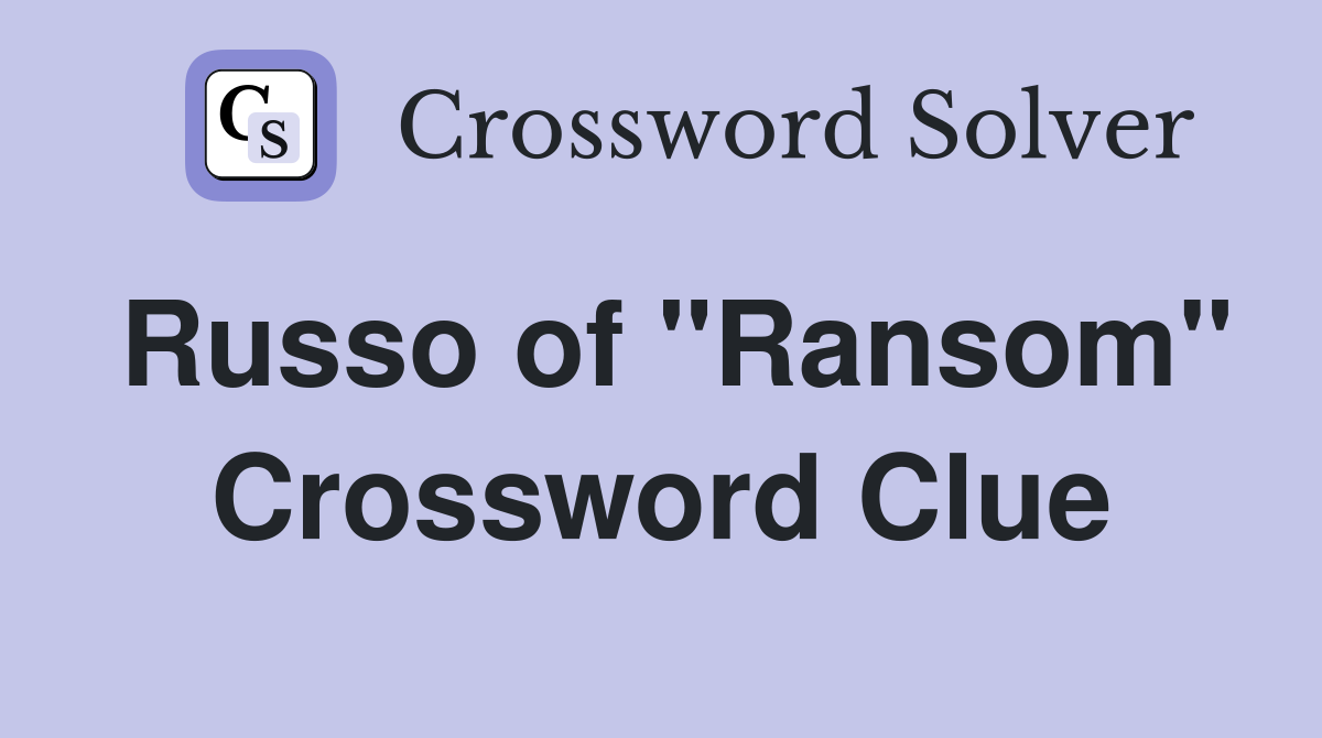 Russo of "Ransom" Crossword Clue