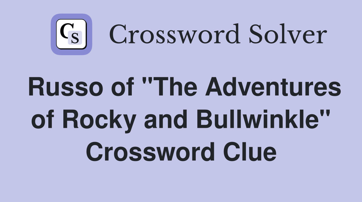 Russo of "The Adventures of Rocky and Bullwinkle" Crossword Clue
