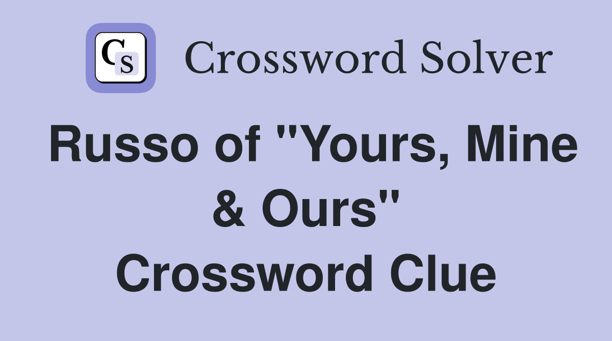 Russo of "Yours, Mine & Ours" Crossword Clue