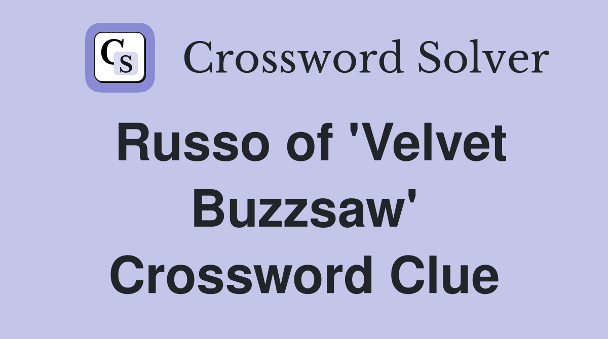 Russo of 'Velvet Buzzsaw' Crossword Clue
