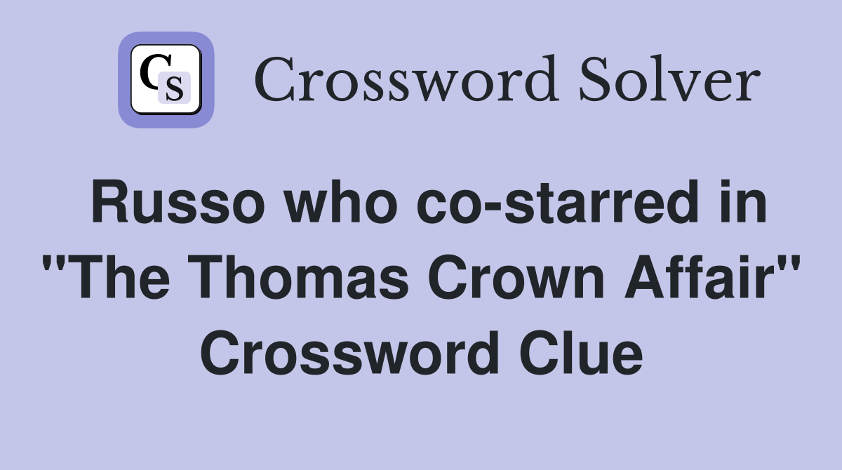 Russo who co-starred in "The Thomas Crown Affair" Crossword Clue