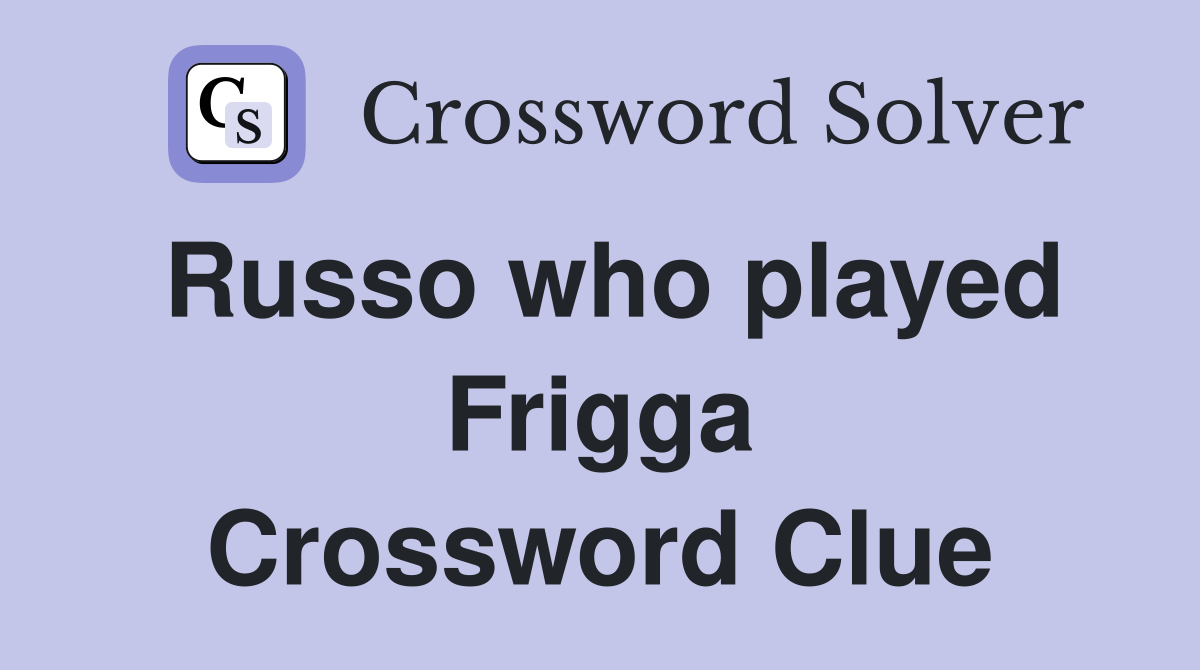 Russo who played Frigga Crossword Clue