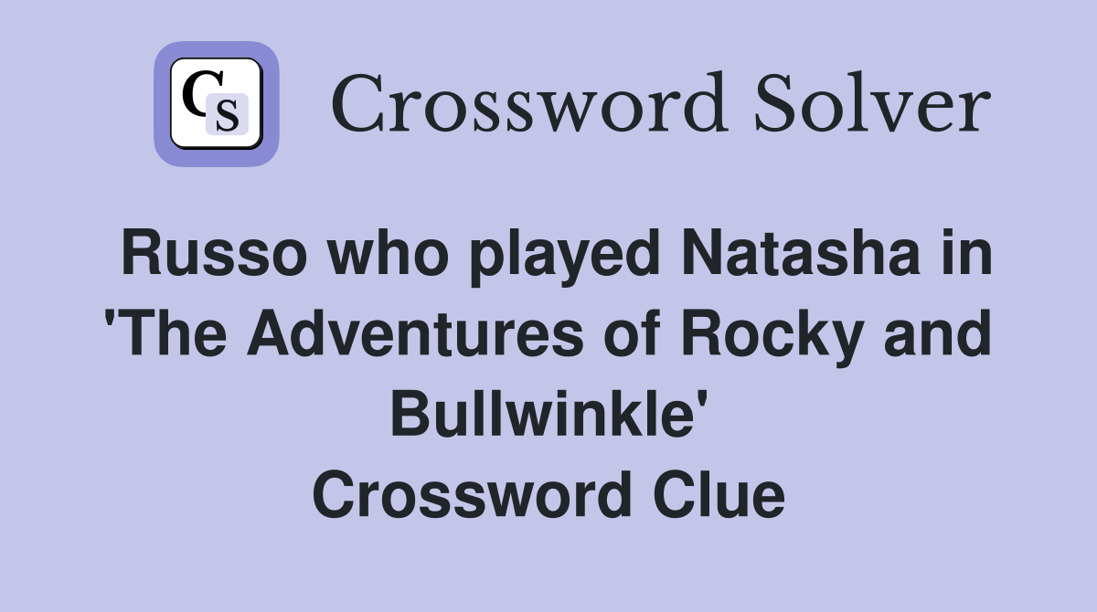 Russo who played Natasha in 'The Adventures of Rocky and Bullwinkle' Crossword Clue