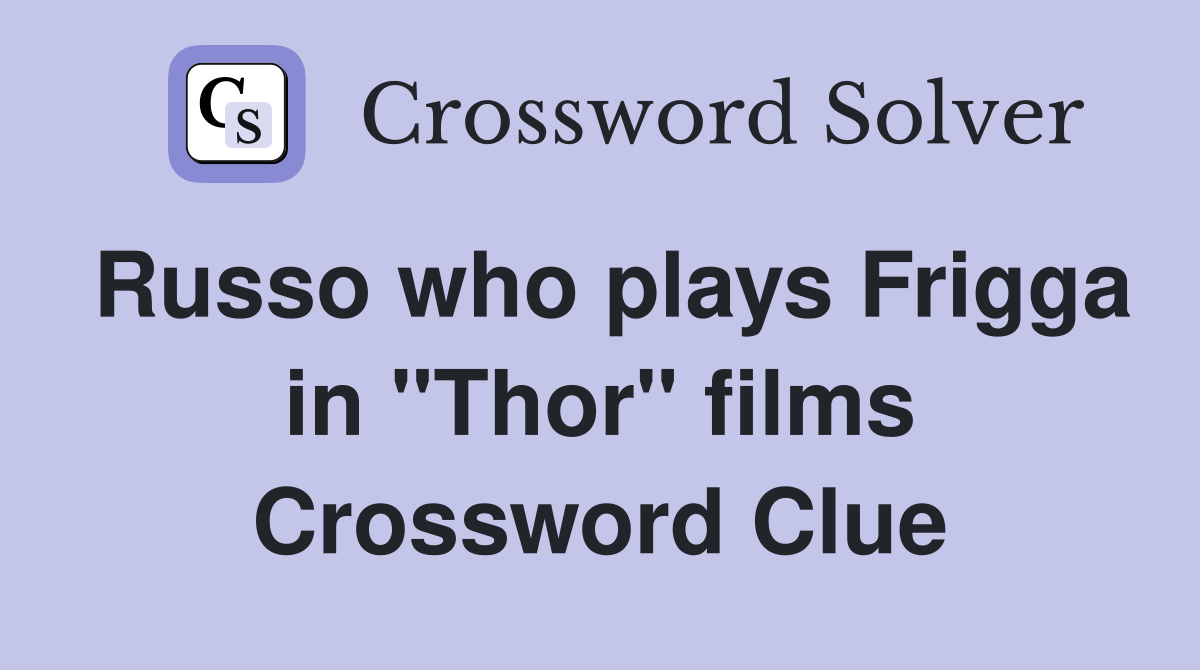 Russo who plays Frigga in "Thor" films Crossword Clue