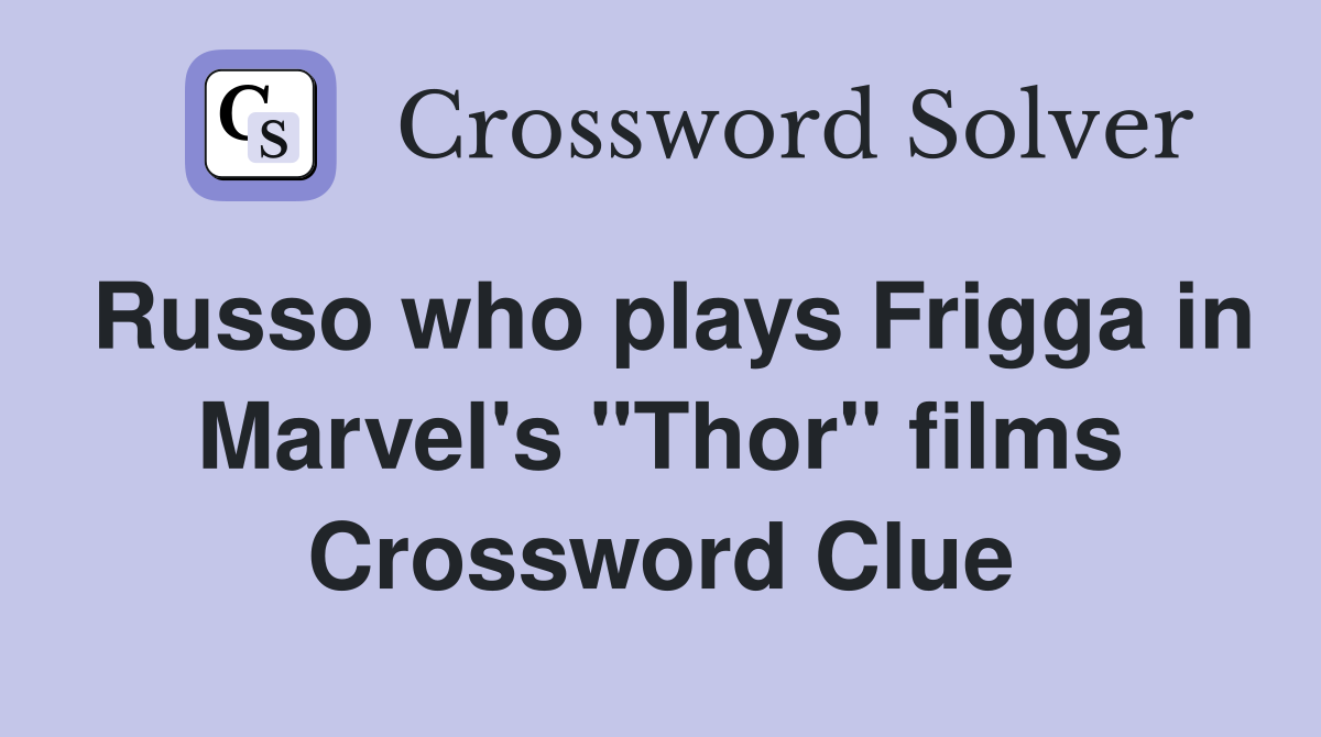 Russo who plays Frigga in Marvel's "Thor" films Crossword Clue