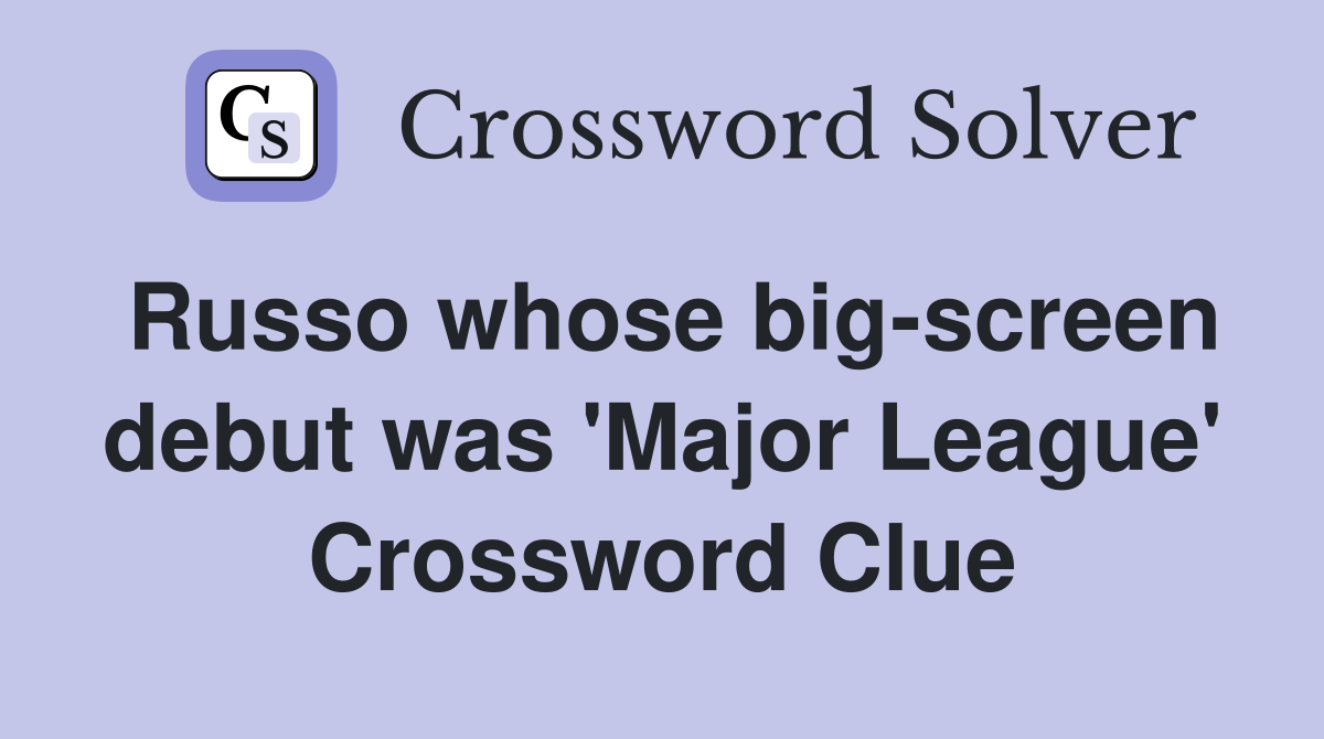 Russo whose big-screen debut was 'Major League' Crossword Clue
