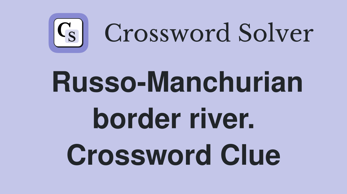 Russo-Manchurian border river. Crossword Clue