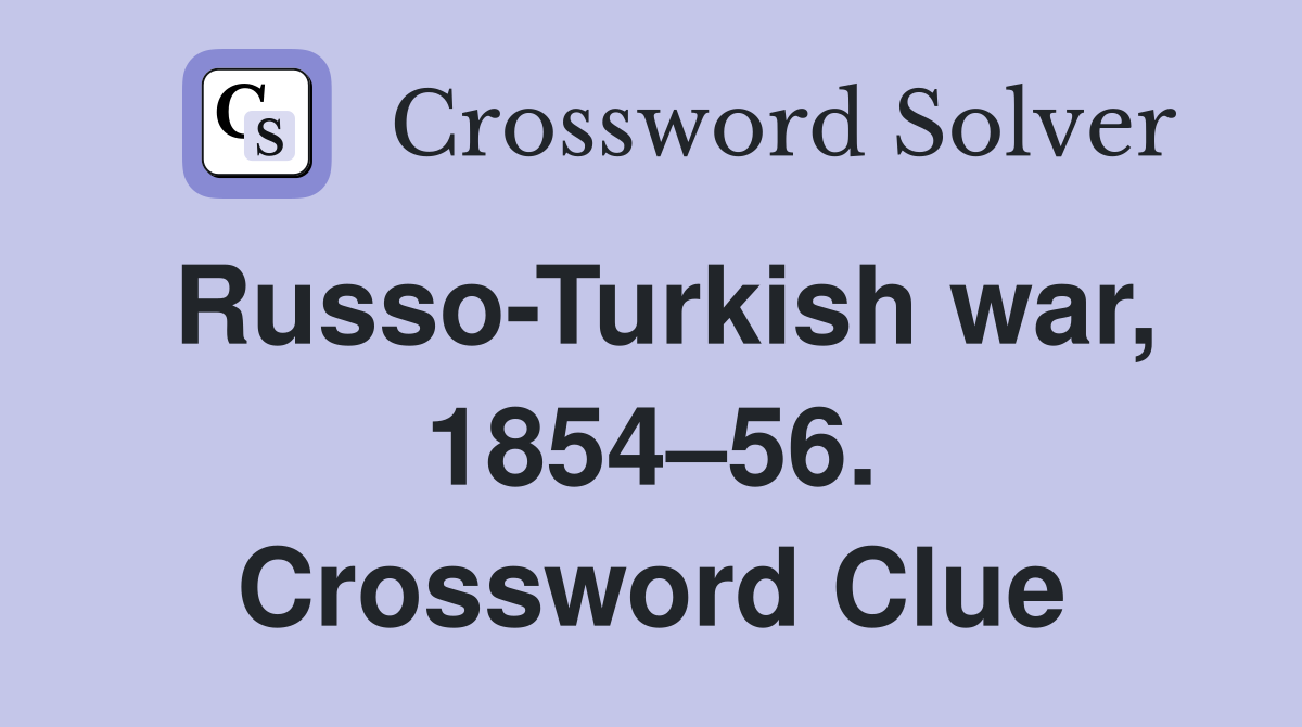 Russo-Turkish war, 1854–56. Crossword Clue