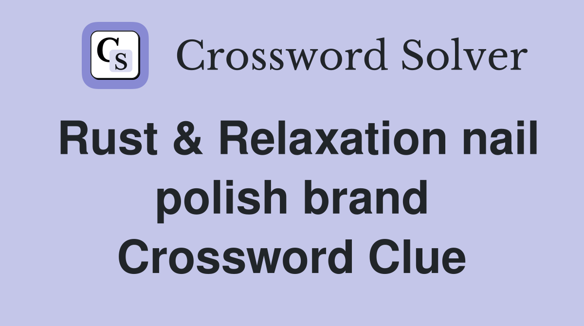 Rust & Relaxation nail polish brand Crossword Clue