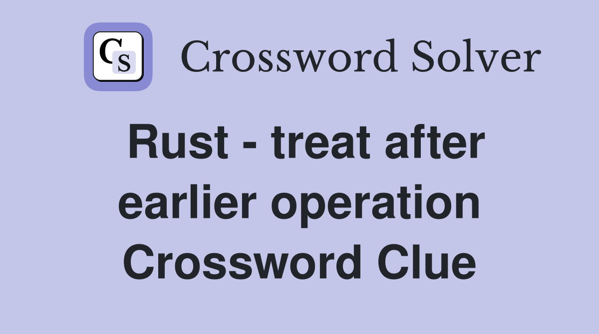 Rust - treat after earlier operation Crossword Clue