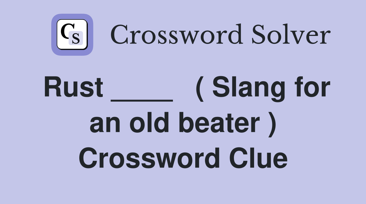 Rust ____   ( Slang for an old beater ) Crossword Clue