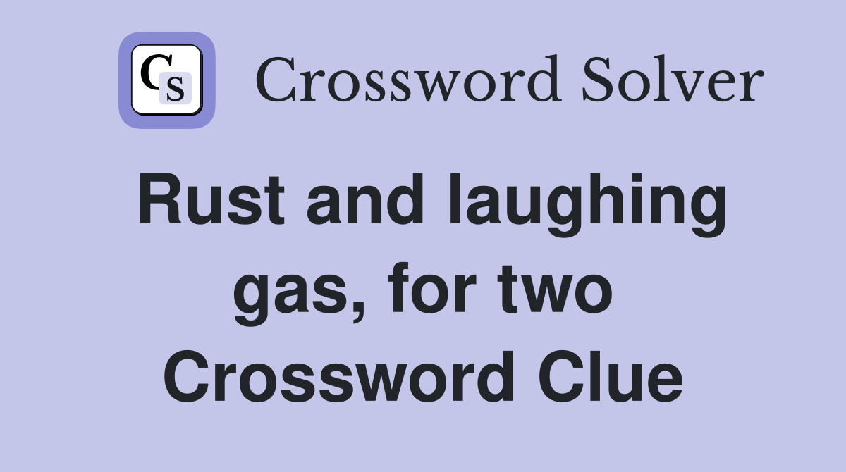 Rust and laughing gas, for two Crossword Clue