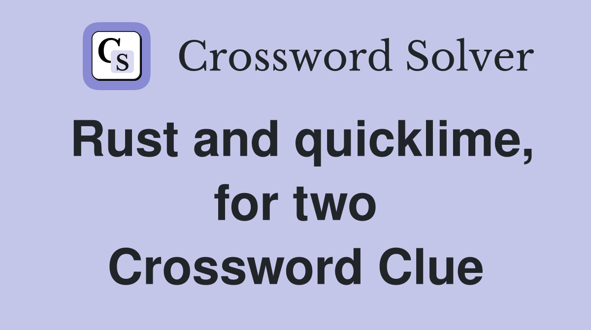 Rust and quicklime, for two Crossword Clue