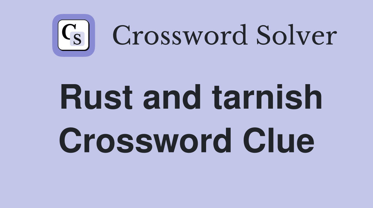 Rust and tarnish Crossword Clue