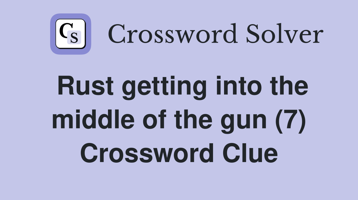 Rust getting into the middle of the gun (7) Crossword Clue