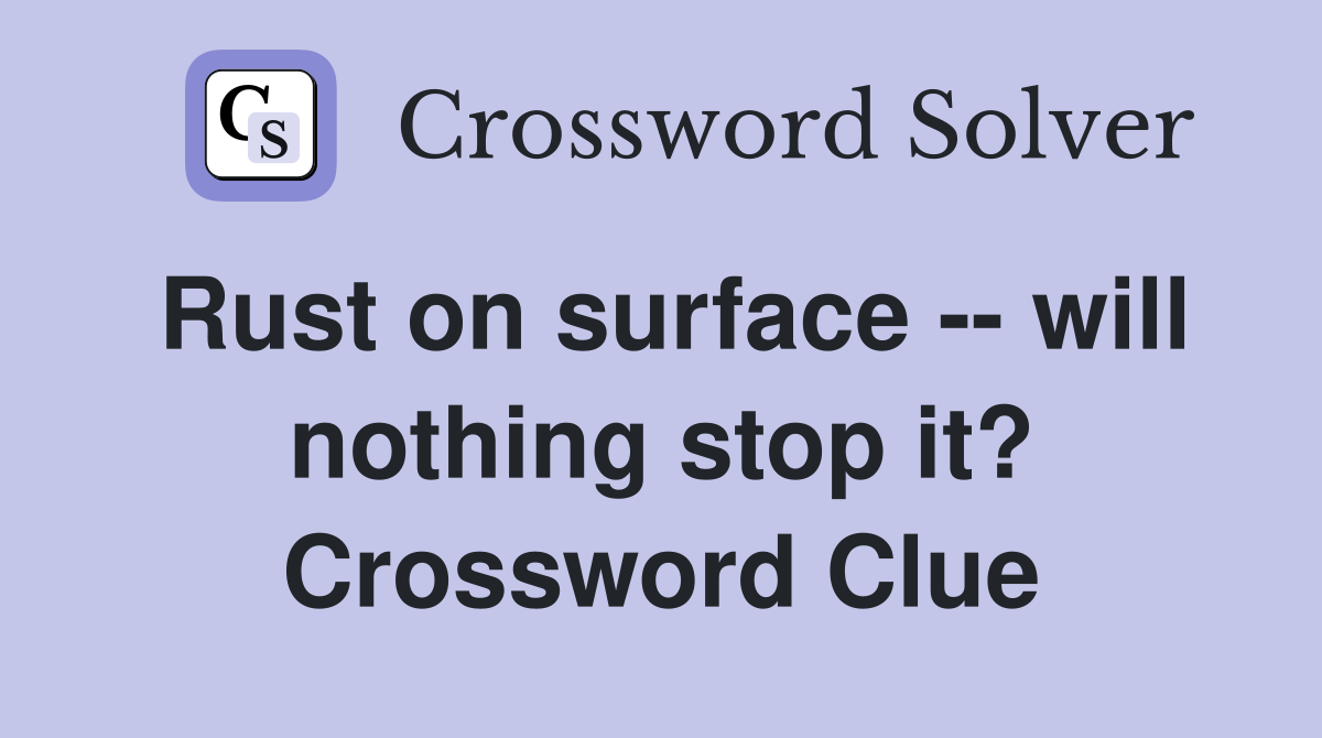 Rust on surface -- will nothing stop it? Crossword Clue