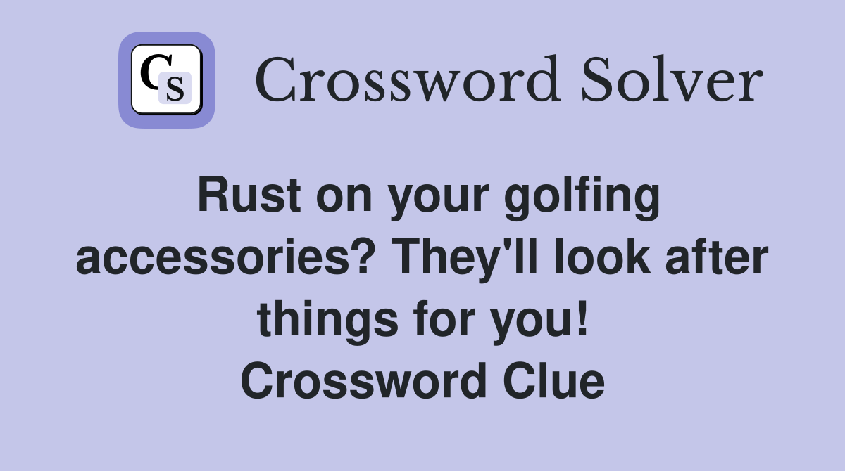 Rust on your golfing accessories? They'll look after things for you! Crossword Clue