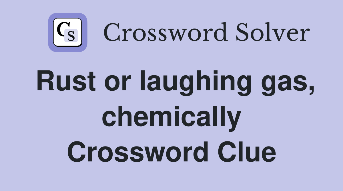 Rust or laughing gas, chemically Crossword Clue