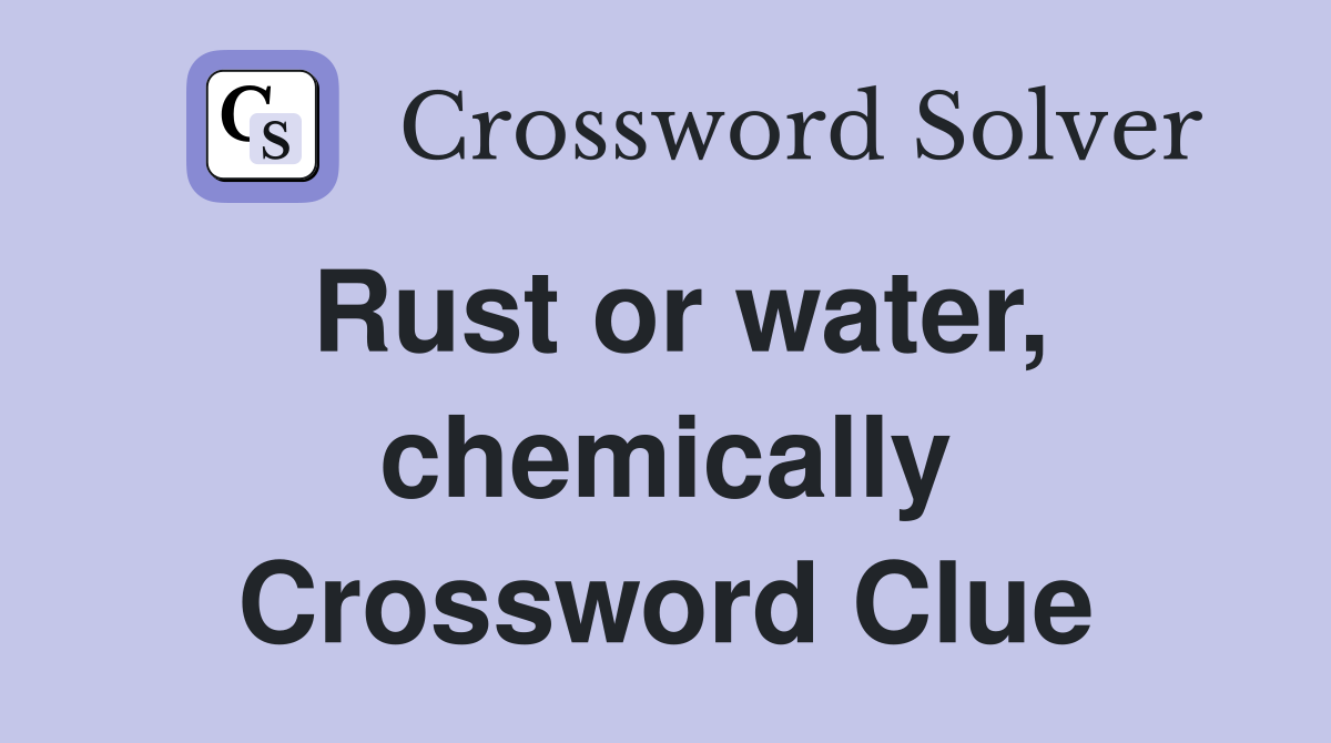 Rust or water, chemically Crossword Clue