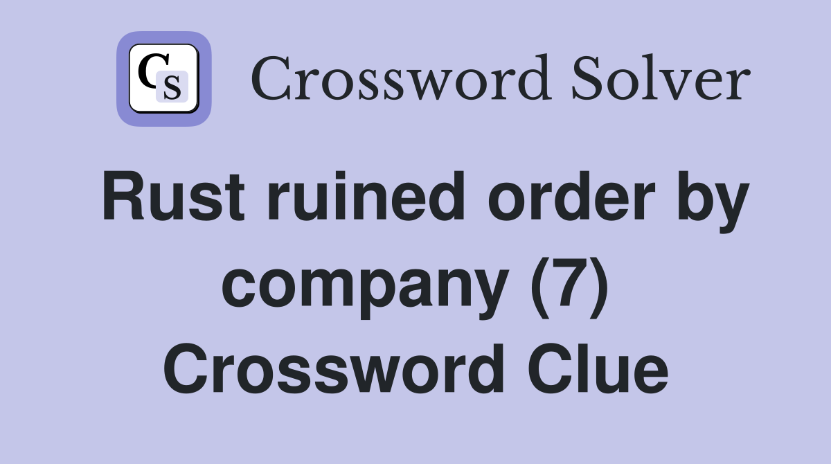 Rust ruined order by company (7) Crossword Clue