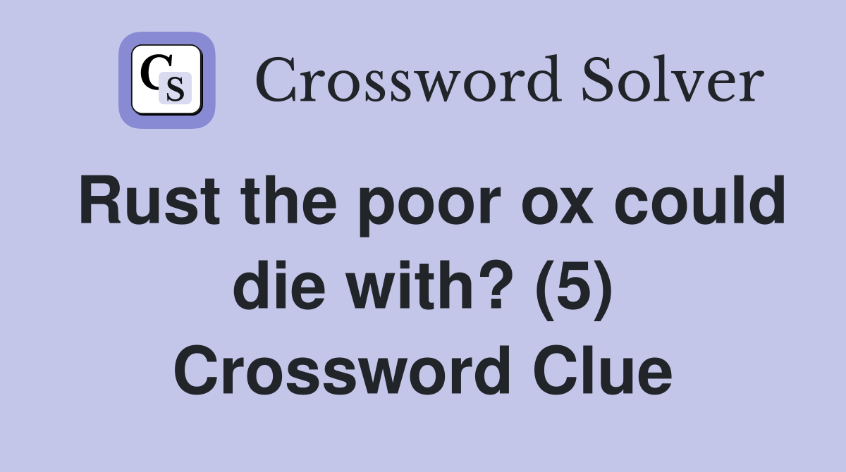 Rust the poor ox could die with? (5) Crossword Clue