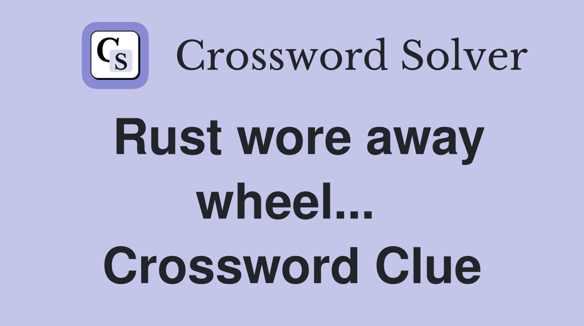 Rust wore away wheel...  Crossword Clue