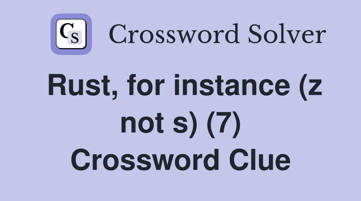 Rust, for instance (z not s) (7) Crossword Clue