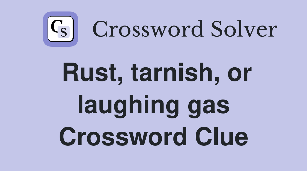 Rust, tarnish, or laughing gas Crossword Clue