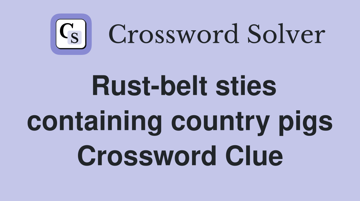 Rust-belt sties containing country pigs Crossword Clue
