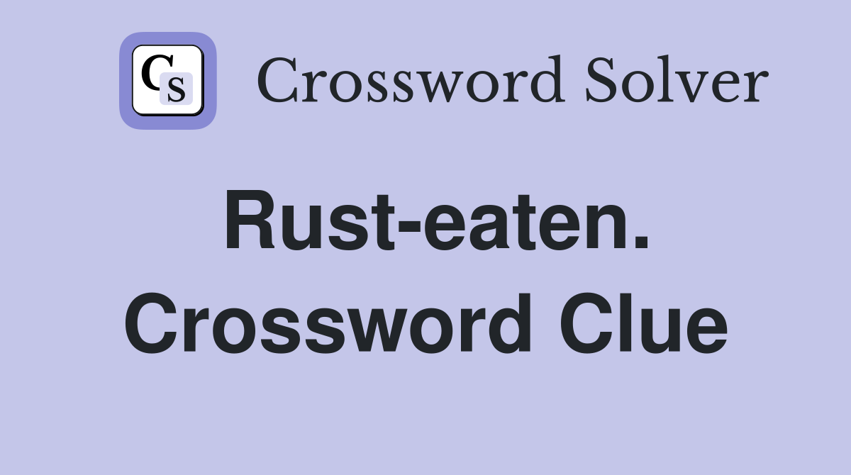 Rust-eaten. Crossword Clue