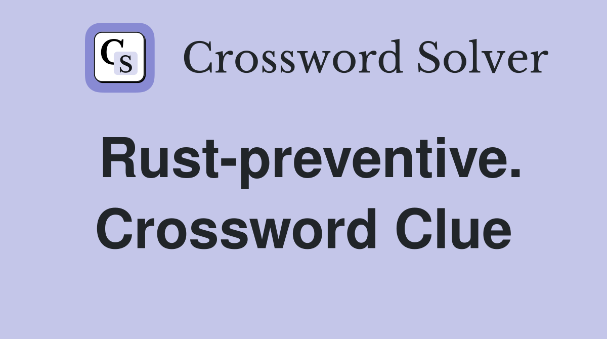 Rust-preventive. Crossword Clue