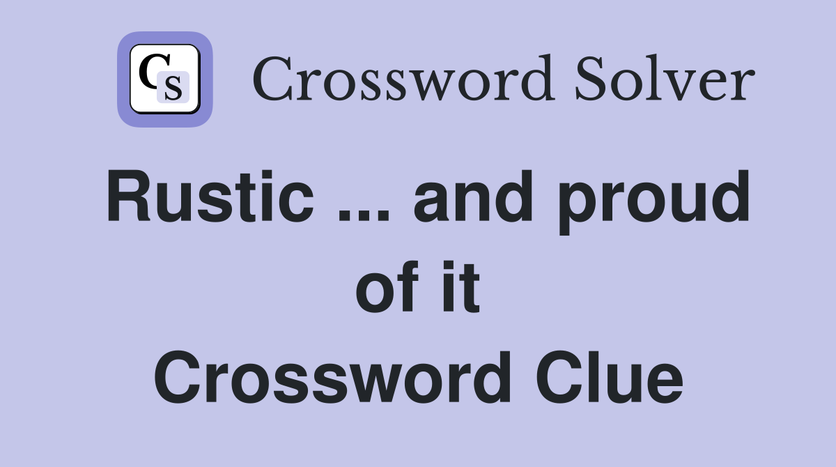Rustic ... and proud of it Crossword Clue