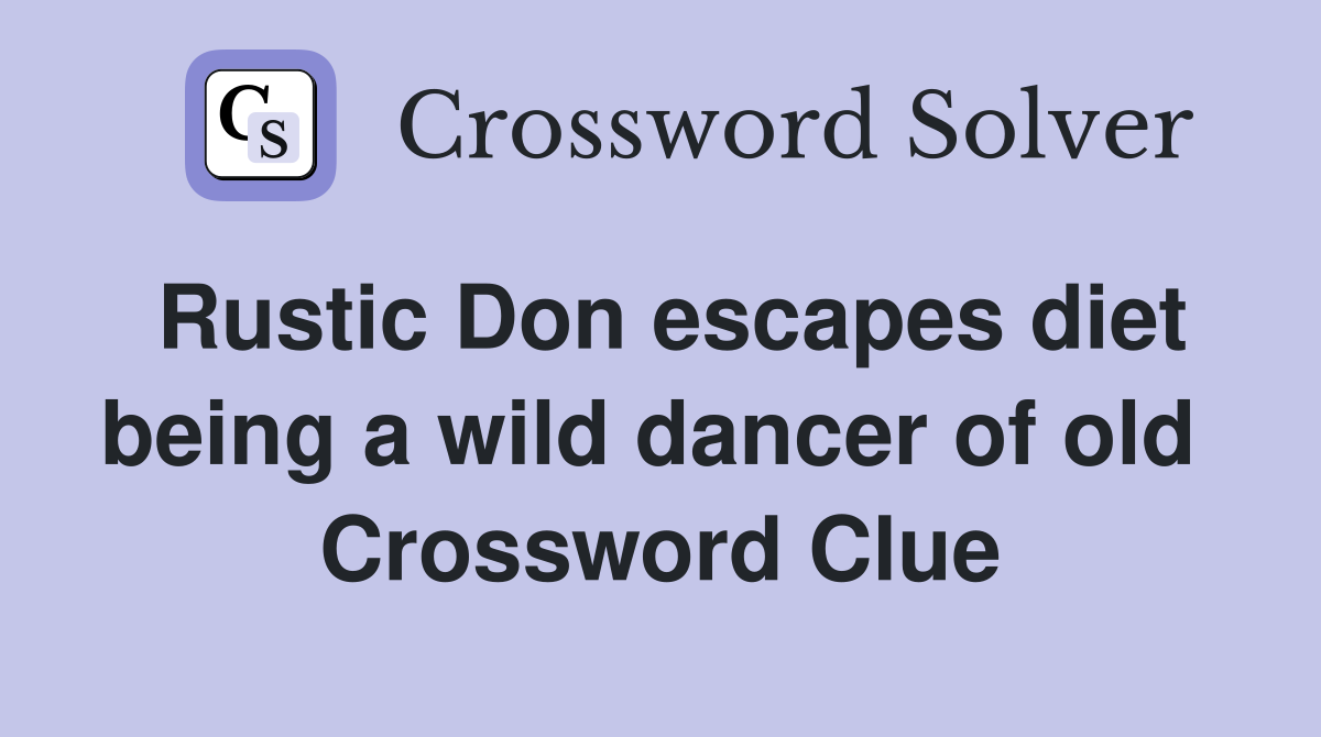 Rustic Don escapes diet being a wild dancer of old  Crossword Clue