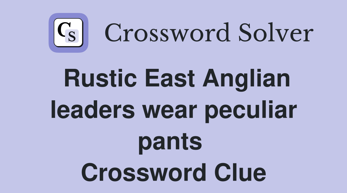Rustic East Anglian leaders wear peculiar pants  Crossword Clue