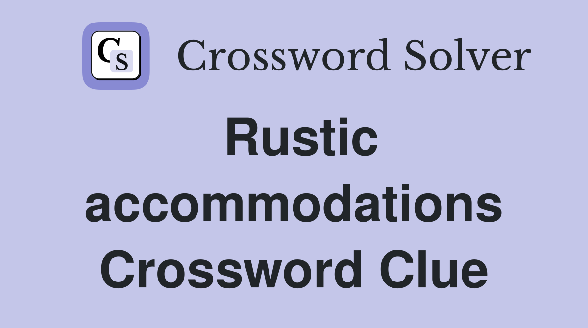 Rustic accommodations Crossword Clue