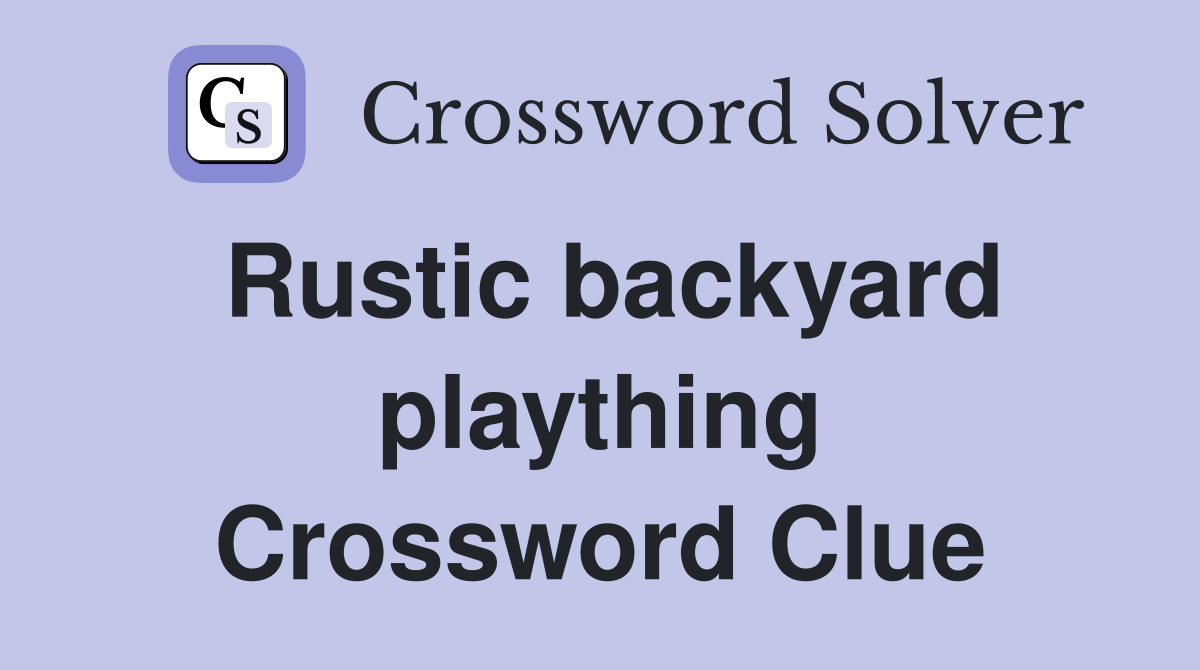 Rustic backyard plaything Crossword Clue