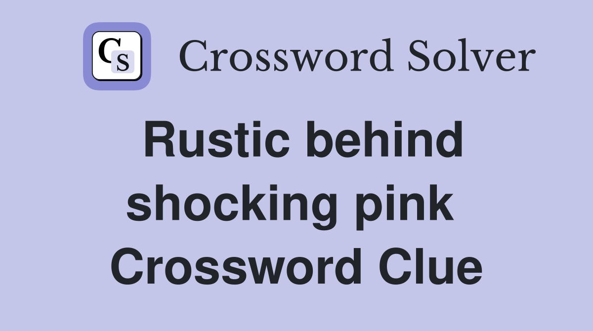 Rustic behind shocking pink  Crossword Clue