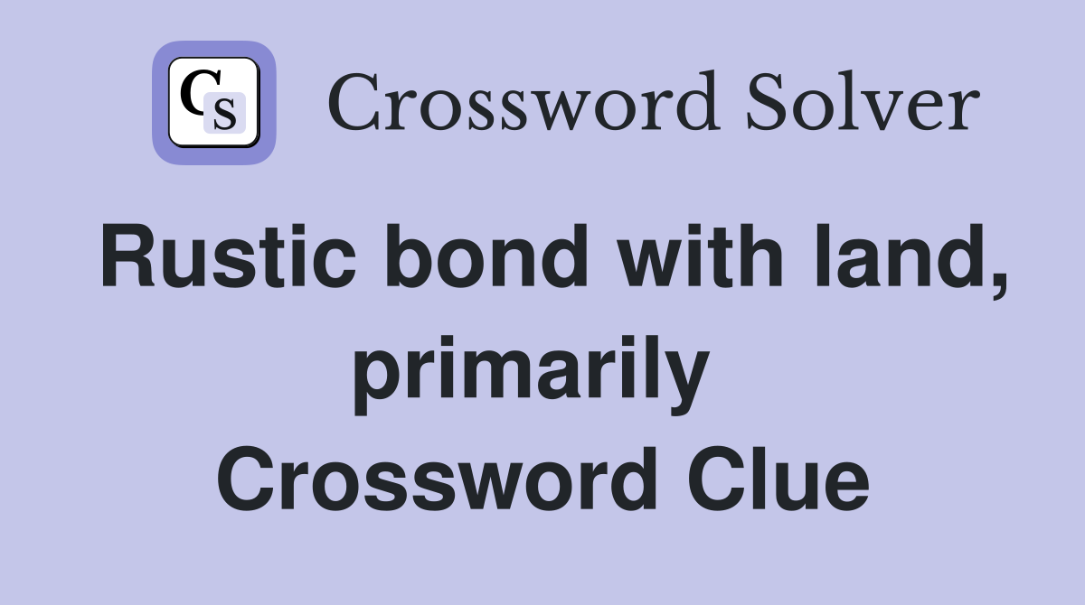 Rustic bond with land, primarily  Crossword Clue
