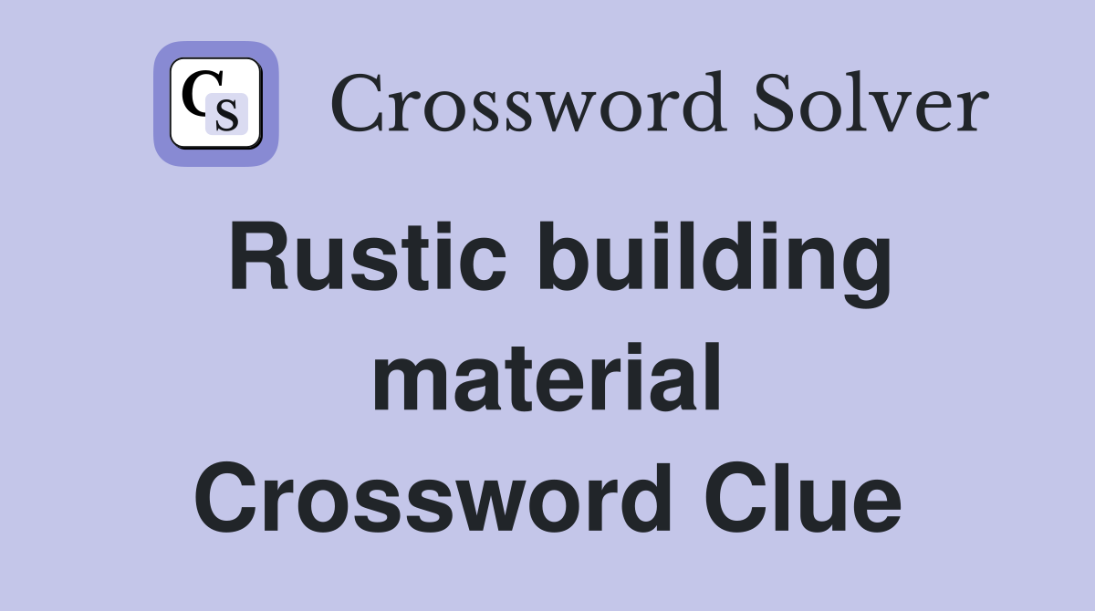 Rustic building material Crossword Clue