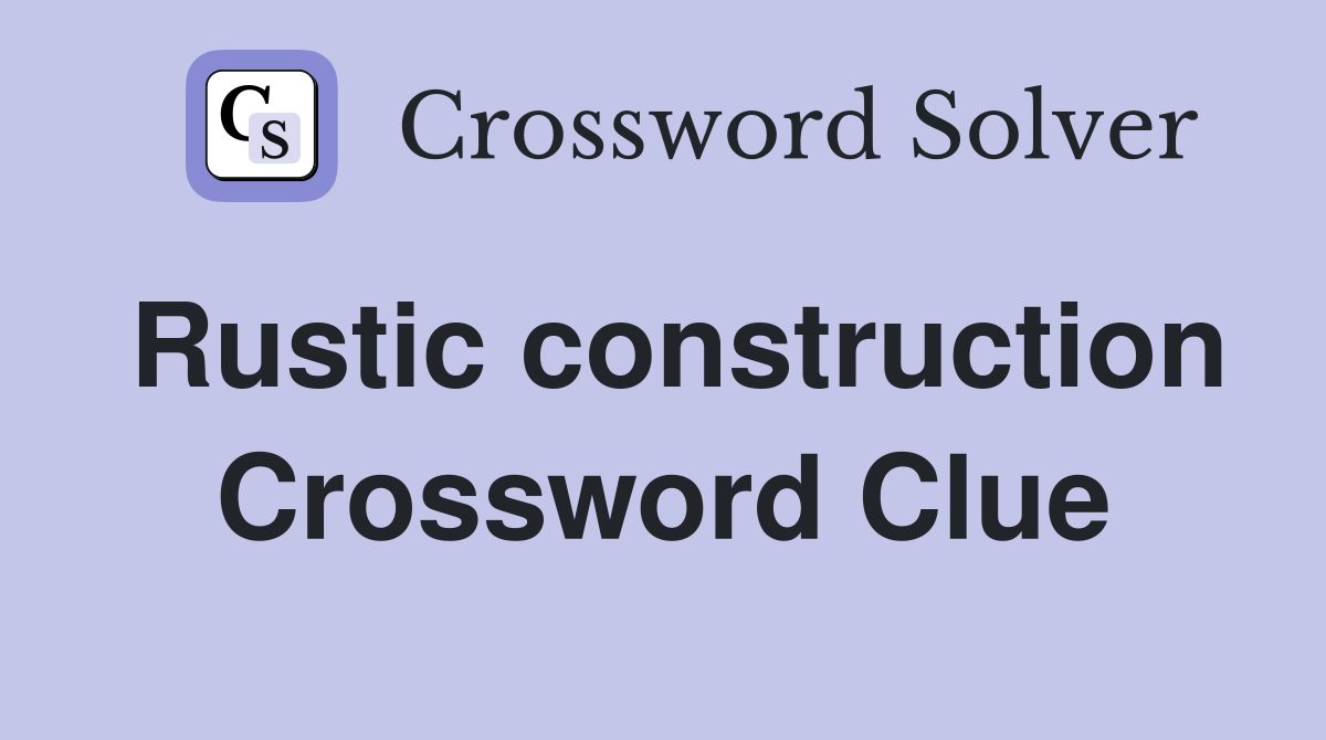 Rustic construction Crossword Clue
