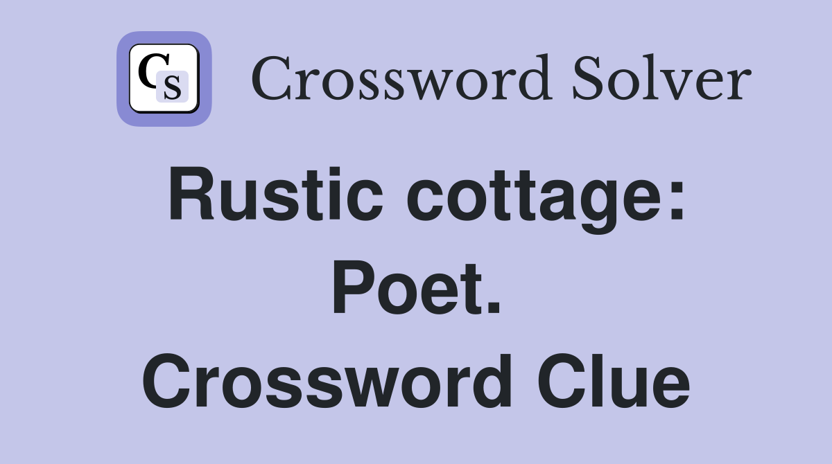 Rustic cottage: Poet. Crossword Clue