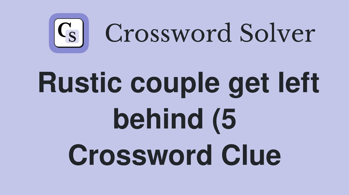 Rustic couple get left behind (5) Crossword Clue Answers Crossword Rustic couple get left behind (5) Crossword Clue Answers Crossword