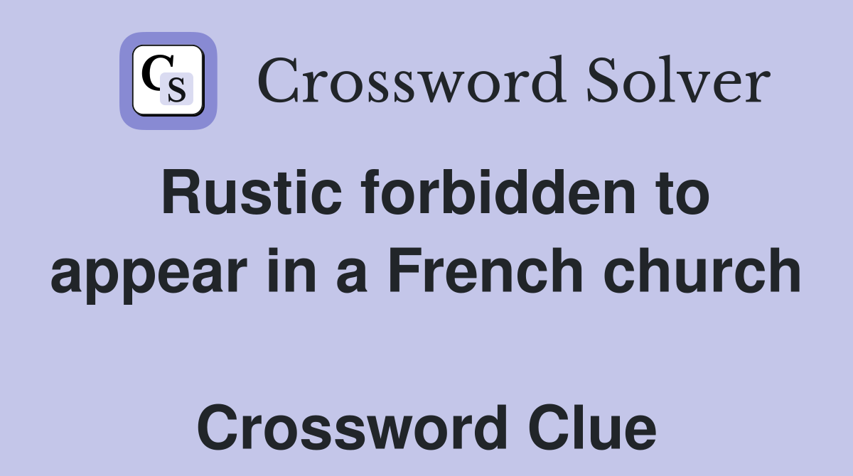 Rustic forbidden to appear in a French church  Crossword Clue